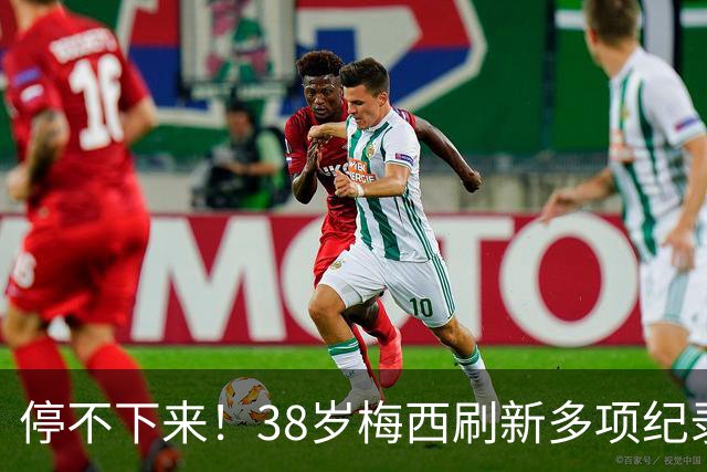 停不下来！38岁梅西刷新多项纪录：唯一5届进球+助攻 射手榜升第1